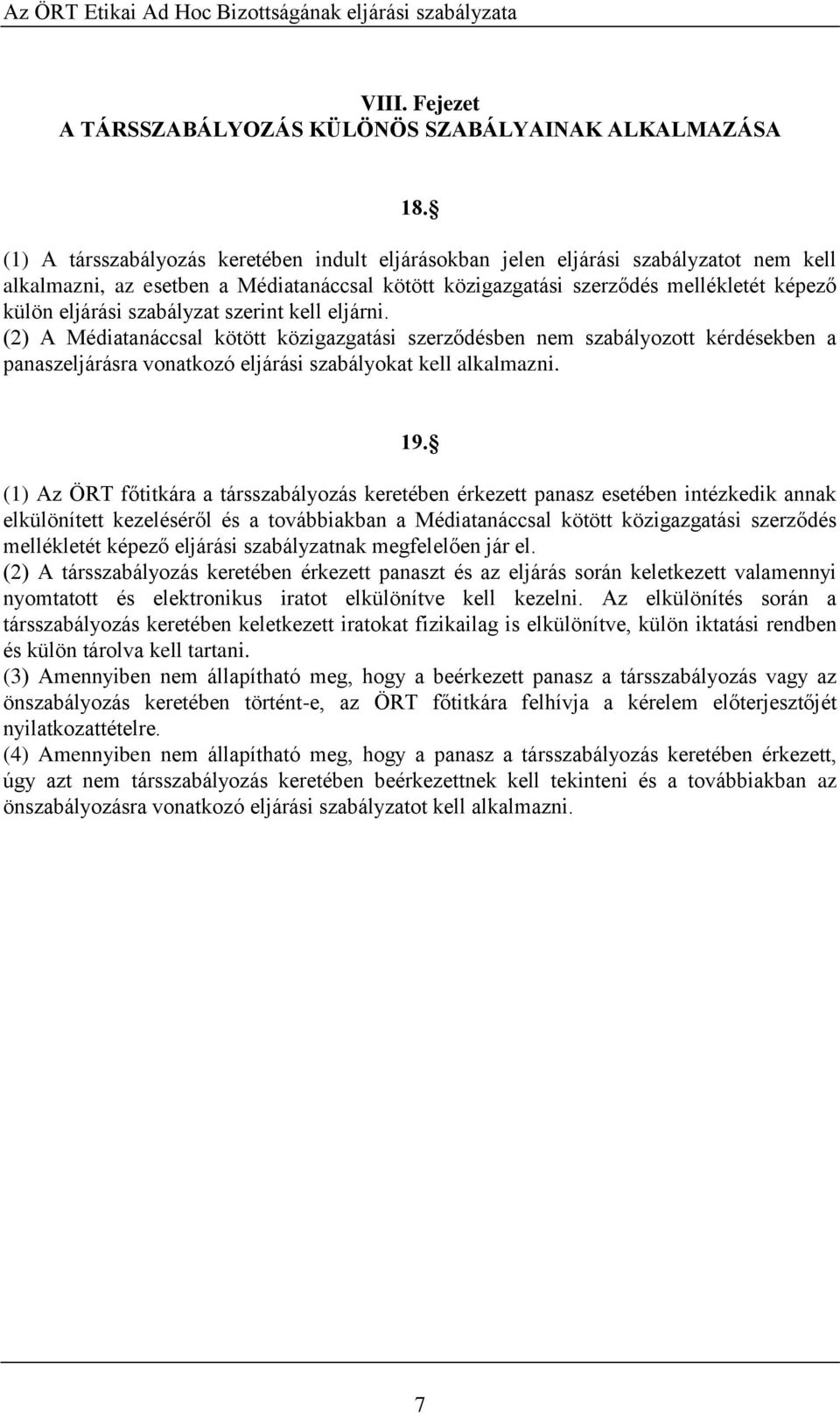 szabályzat szerint kell eljárni. (2) A Médiatanáccsal kötött közigazgatási szerződésben nem szabályozott kérdésekben a panaszeljárásra vonatkozó eljárási szabályokat kell alkalmazni. 19.