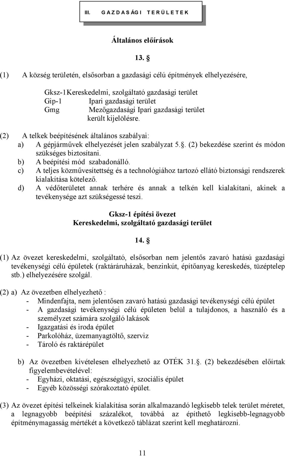 terület került kijelölésre. (2) A telkek beépítésének általános szabályai: a) A gépjárművek elhelyezését jelen szabályzat 5.. (2) bekezdése szerint és módon szükséges biztosítani.