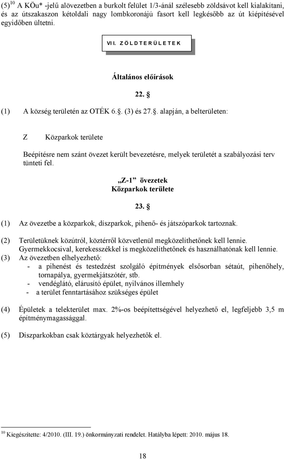 . alapján, a belterületen: Z Közparkok területe Beépítésre nem szánt övezet került bevezetésre, melyek területét a szabályozási terv tünteti fel. Z-1 övezetek Közparkok területe 23.