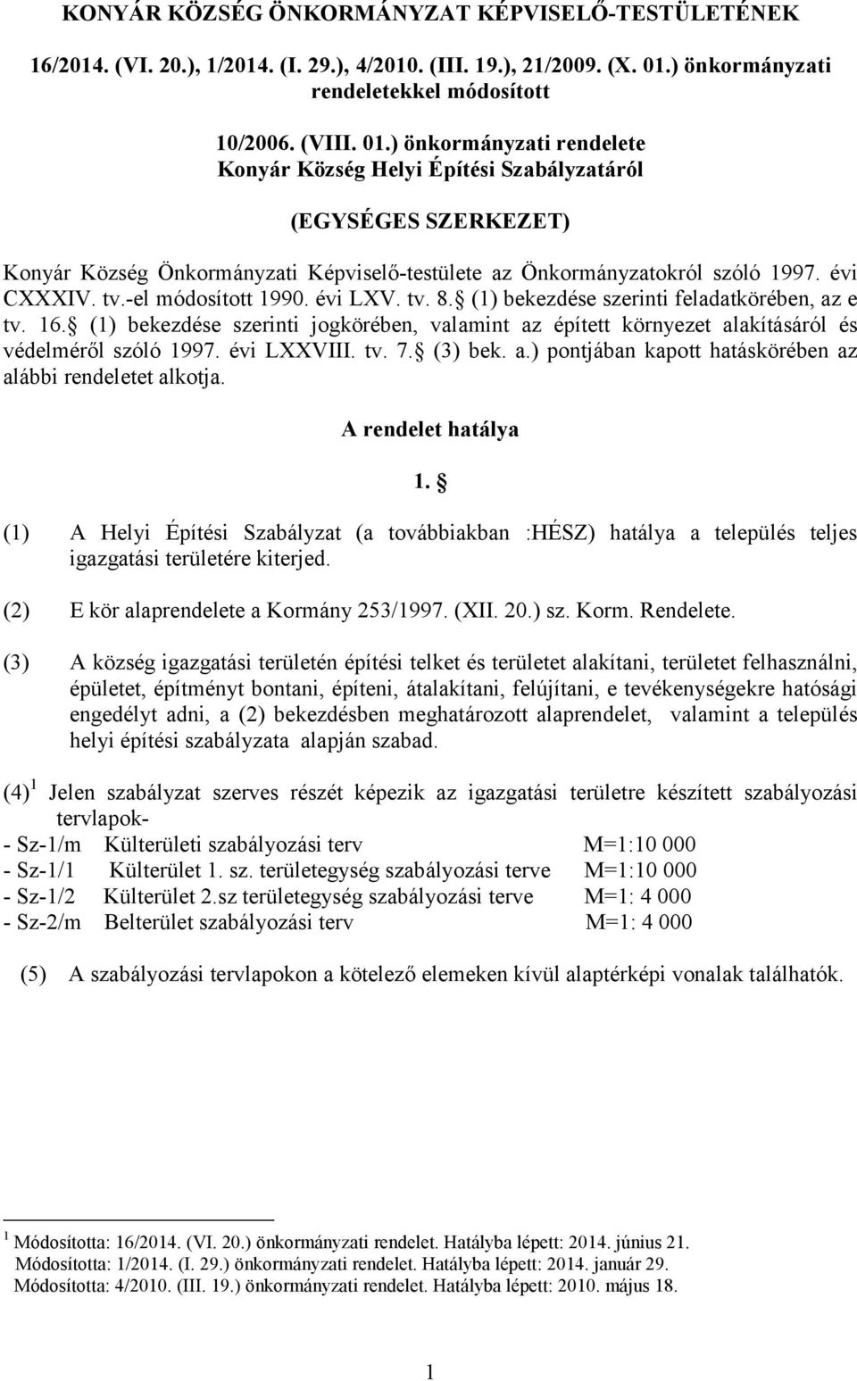 ) önkormányzati rendelete Konyár Község Helyi Építési Szabályzatáról (EGYSÉGES SZERKEZET) Konyár Község Önkormányzati Képviselő-testülete az Önkormányzatokról szóló 1997. évi CXXXIV. tv.