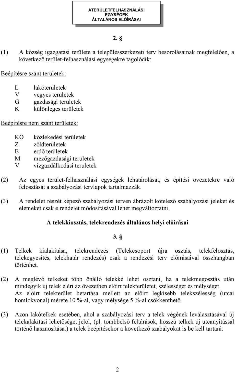 vegyes területek gazdasági területek különleges területek Beépítésre nem szánt területek: KÖ Z E M V közlekedési területek zöldterületek erdő területek mezőgazdasági területek vízgazdálkodási