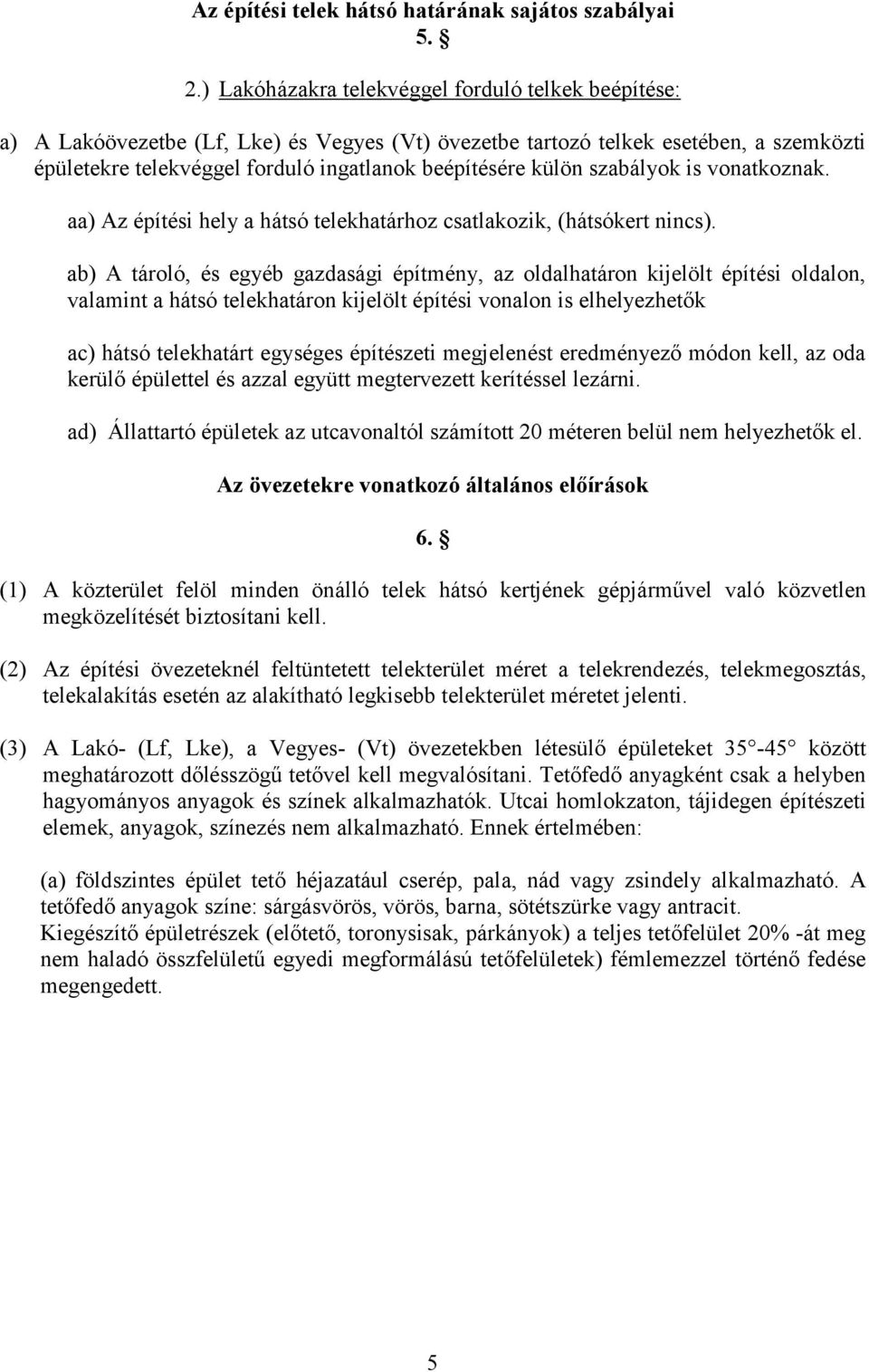 külön szabályok is vonatkoznak. aa) Az építési hely a hátsó telekhatárhoz csatlakozik, (hátsókert nincs).