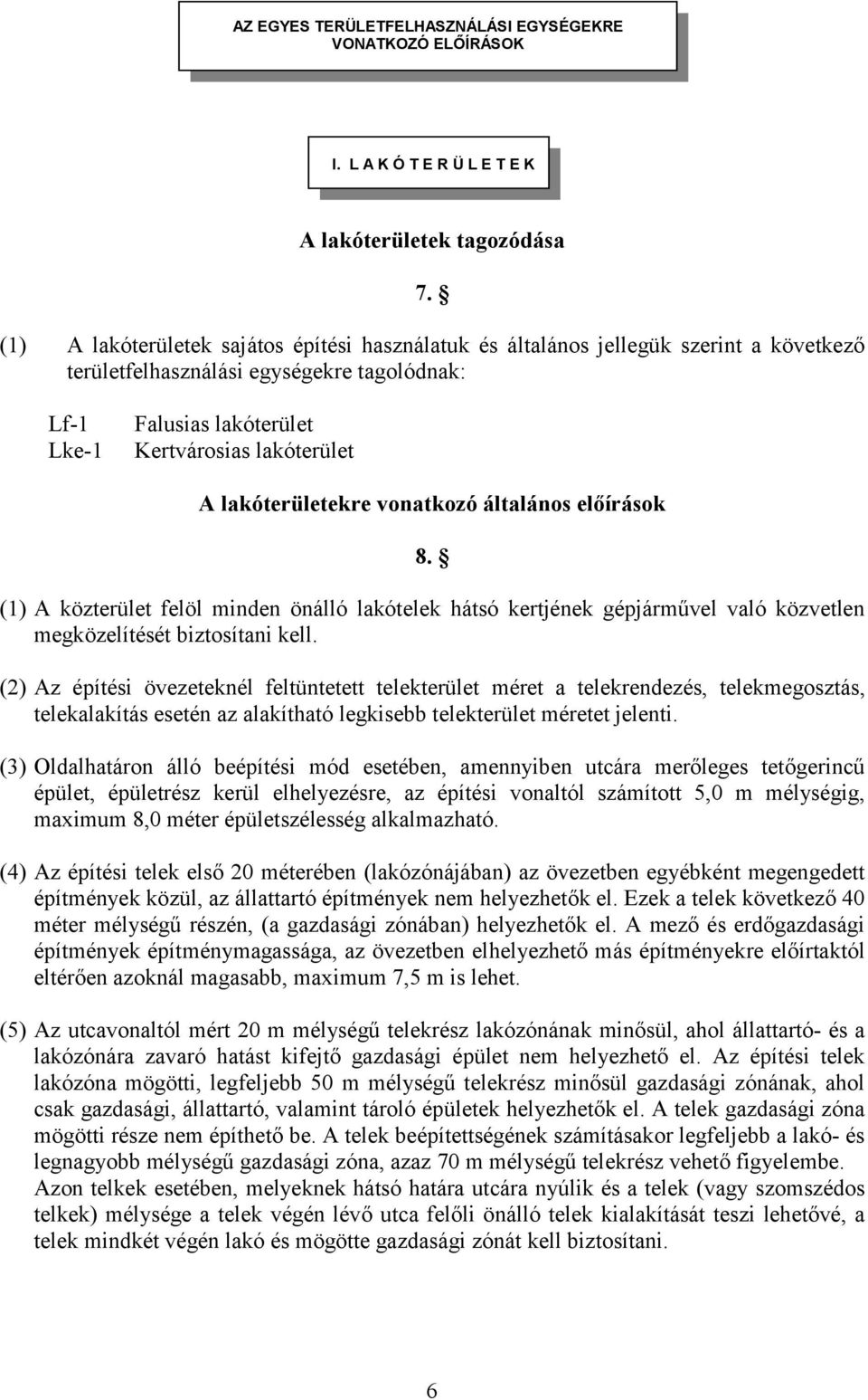 lakóterületekre vonatkozó általános előírások 8. (1) A közterület felöl minden önálló lakótelek hátsó kertjének gépjárművel való közvetlen megközelítését biztosítani kell.