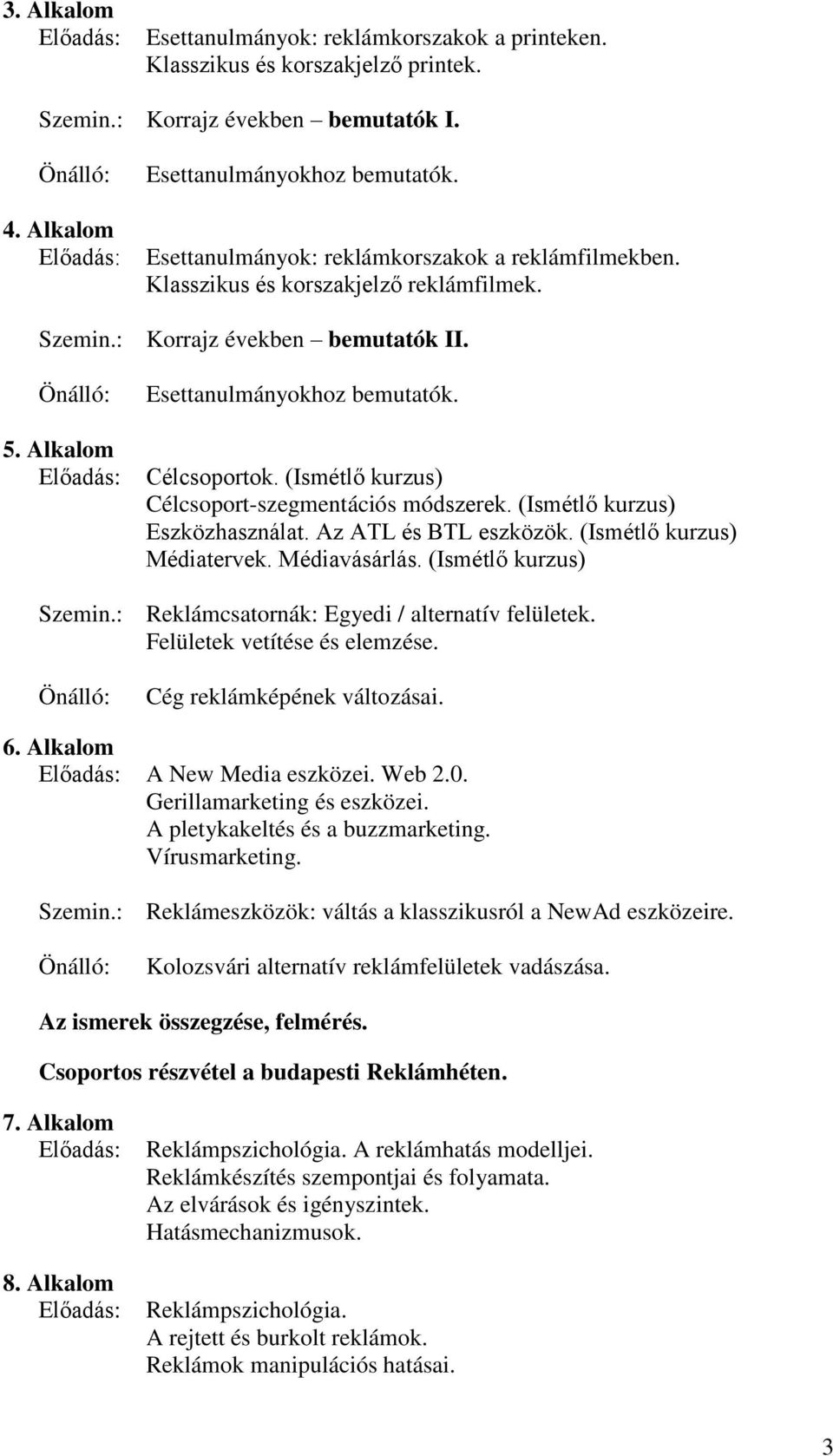 (Ismétlő kurzus) Célcsoport-szegmentációs módszerek. (Ismétlő kurzus) Eszközhasználat. Az ATL és BTL eszközök. (Ismétlő kurzus) Médiatervek. Médiavásárlás. (Ismétlő kurzus) Szemin.