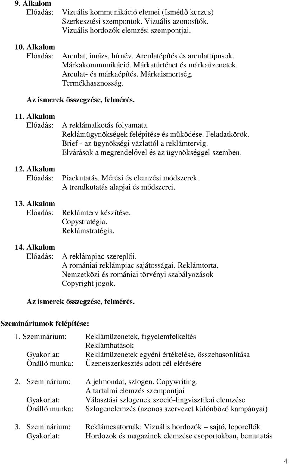 Alkalom 13. Alkalom 14. Alkalom A reklámalkotás folyamata. Reklámügynökségek felépítése és működése. Feladatkörök. Brief - az ügynökségi vázlattól a reklámtervig.