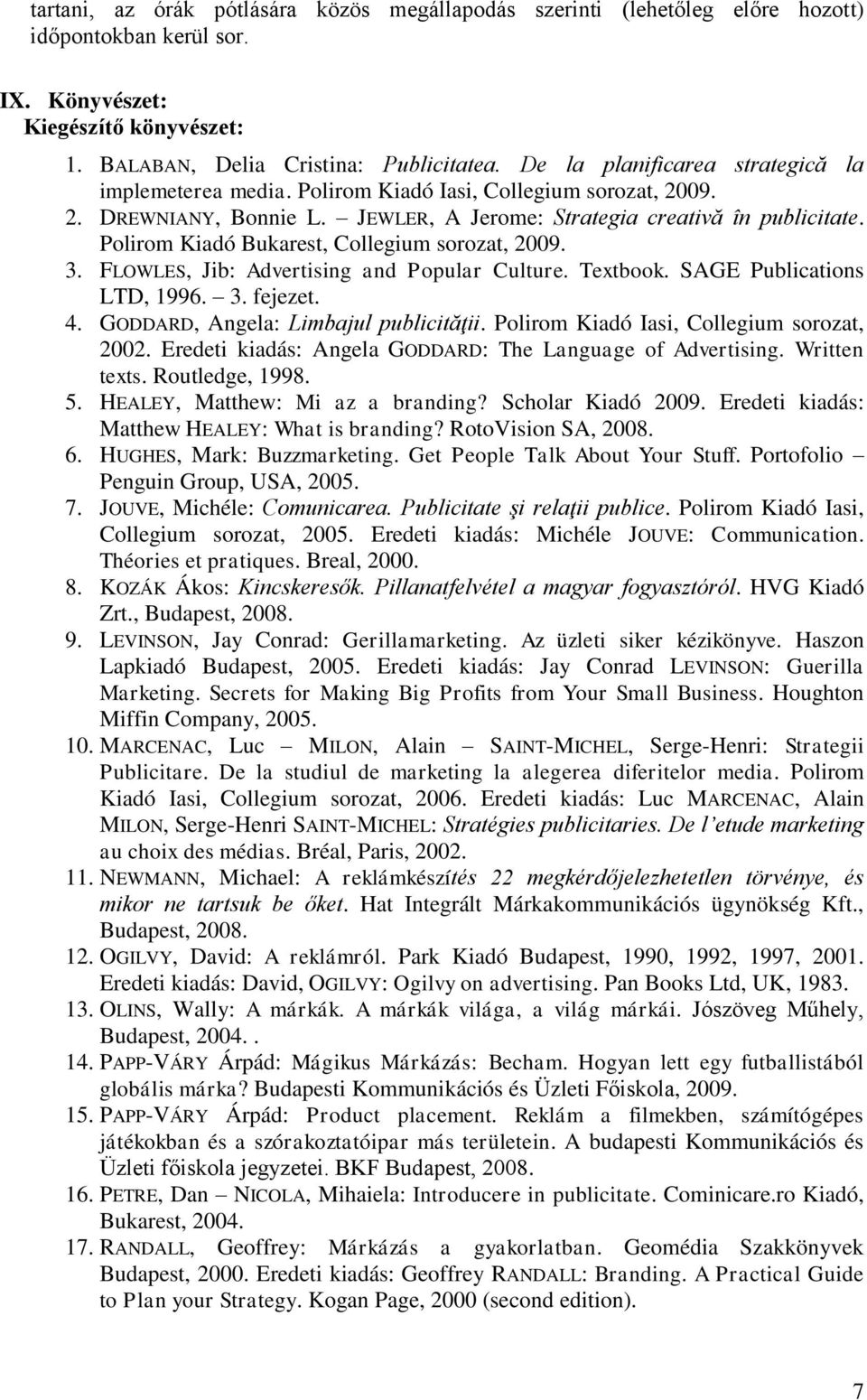 Polirom Kiadó Bukarest, Collegium sorozat, 2009. 3. FLOWLES, Jib: Advertising and Popular Culture. Textbook. SAGE Publications LTD, 1996. 3. fejezet. 4. GODDARD, Angela: Limbajul publicităţii.