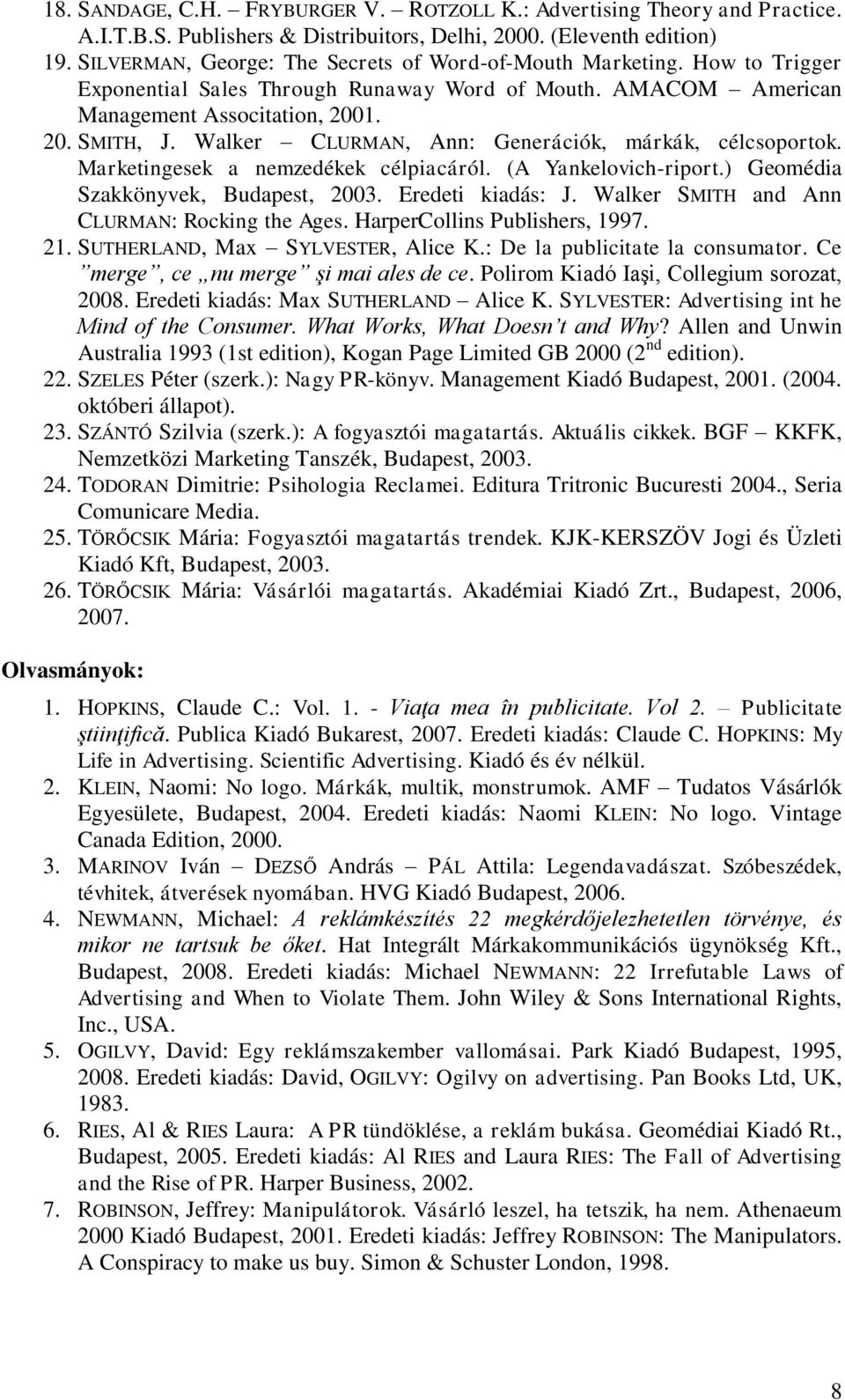 Walker CLURMAN, Ann: Generációk, márkák, célcsoportok. Marketingesek a nemzedékek célpiacáról. (A Yankelovich-riport.) Geomédia Szakkönyvek, Budapest, 2003. Eredeti kiadás: J.