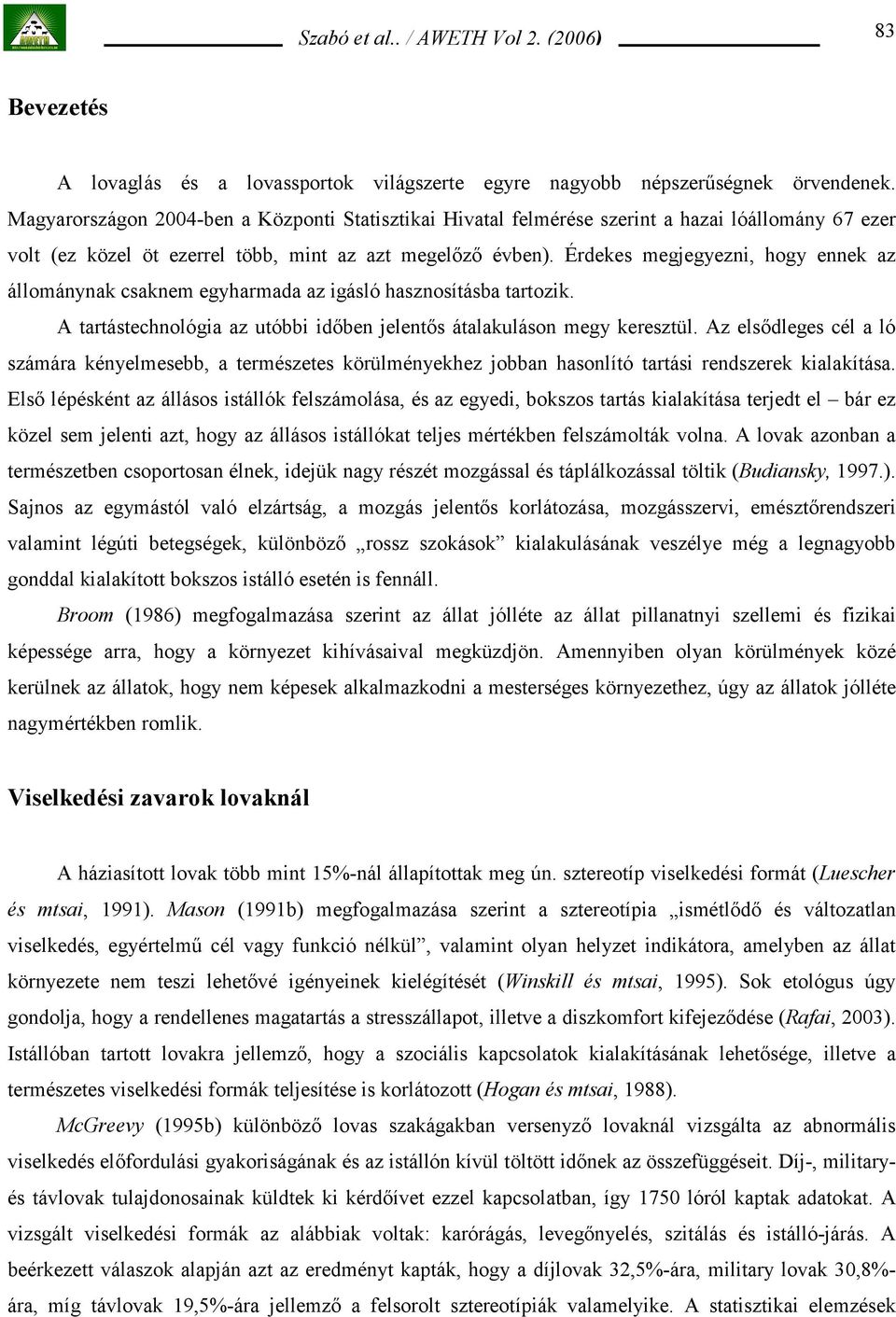 Érdekes megjegyezni, hogy ennek az állománynak csaknem egyharmada az igásló hasznosításba tartozik. A tartástechnológia az utóbbi időben jelentős átalakuláson megy keresztül.