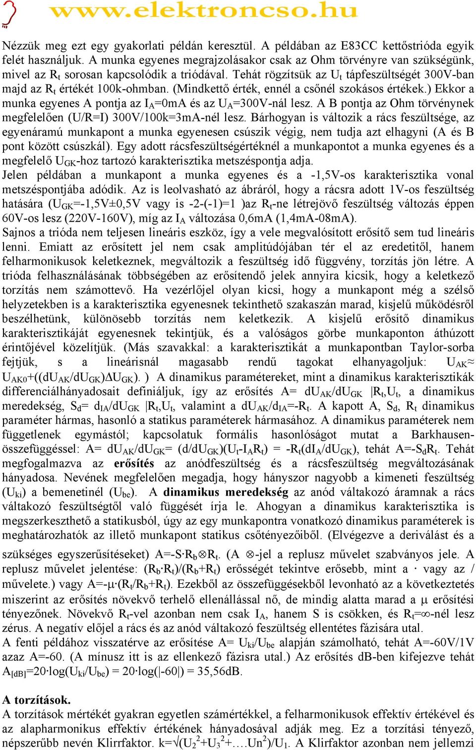 (Mindkettő érték, ennél a csőnél szokásos értékek.) Ekkor a munka egyenes A pontja az I A =0mA és az U A =300V-nál lesz. A B pontja az Ohm törvénynek megfelelően (U/R=I) 300V/100k=3mA-nél lesz.