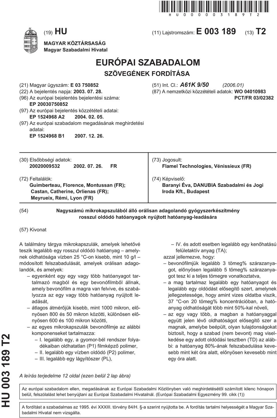 (96) Az európai bejelentés bejelentési száma: EP 07082 (97) Az európai bejelentés közzétételi adatai: EP 124968 A2 04. 02. 0. (97) Az európai szabadalom megadásának meghirdetési adatai: EP 124968 B1 07.