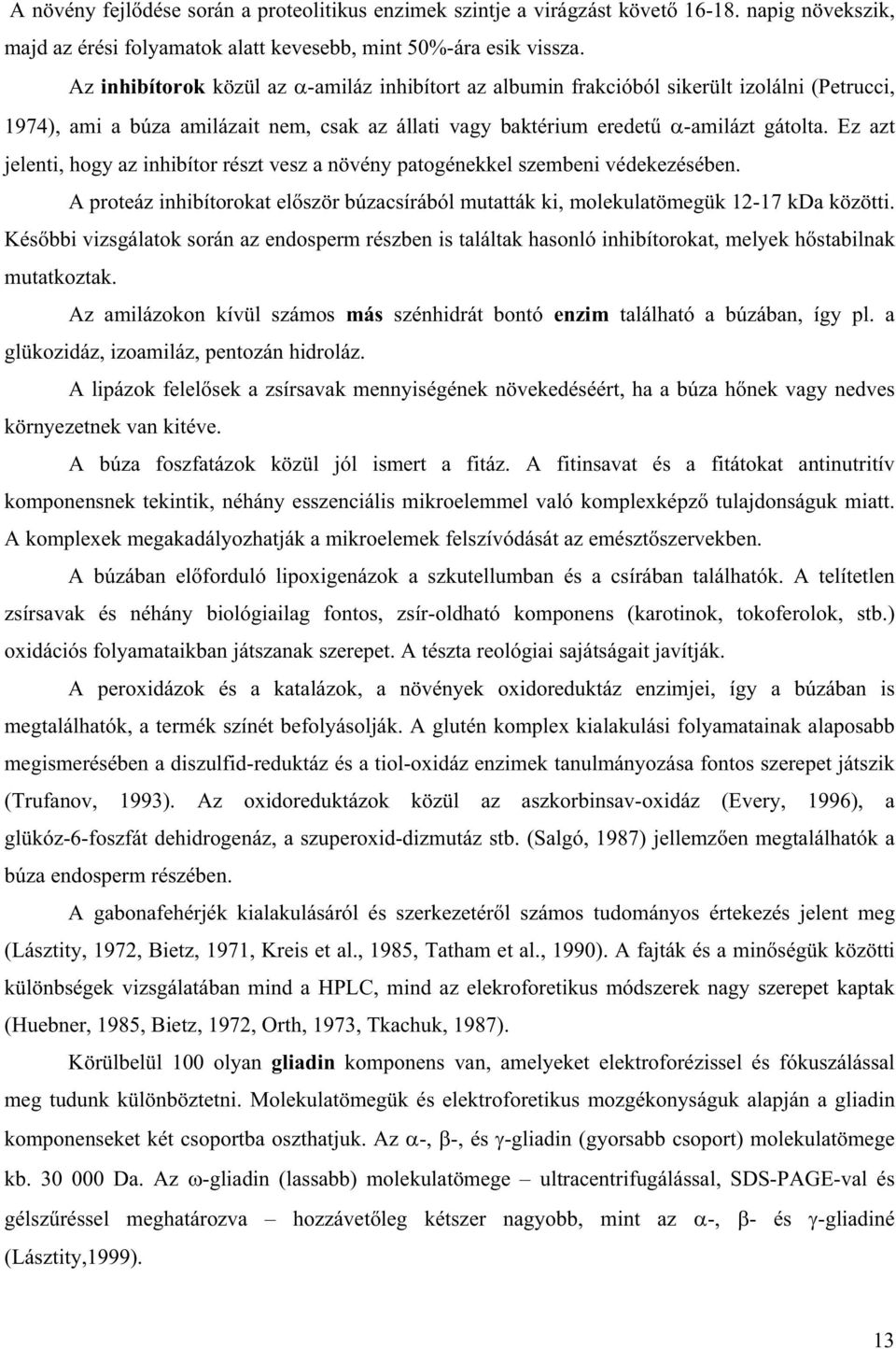 Ez azt jelenti, hogy az inhibítor részt vesz a növény patogénekkel szembeni védekezésében. A proteáz inhibítorokat el ször búzacsírából mutatták ki, molekulatömegük 12-17 kda közötti.