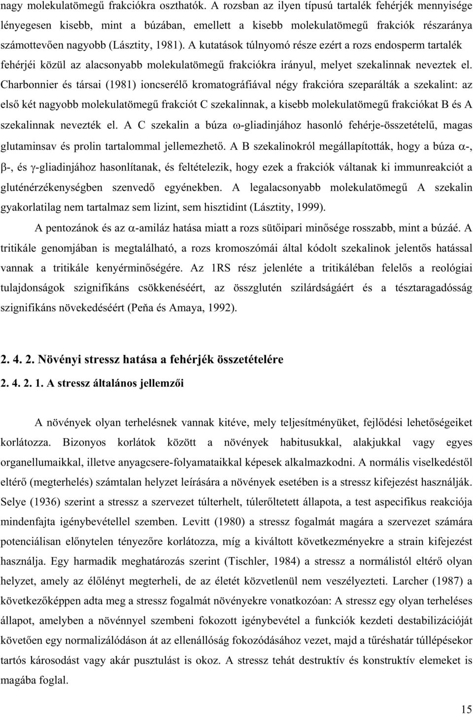 A kutatások túlnyomó része ezért a rozs endosperm tartalék fehérjéi közül az alacsonyabb molekulatömeg frakciókra irányul, melyet szekalinnak neveztek el.