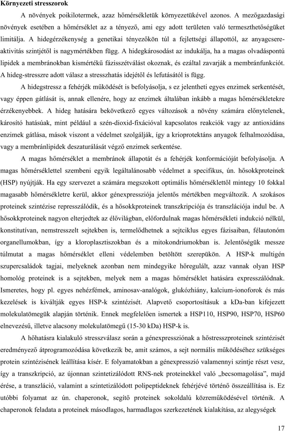 A hidegérzékenység a genetikai tényez kön túl a fejlettségi állapottól, az anyagcsereaktivitás szintjét l is nagymértékben függ.