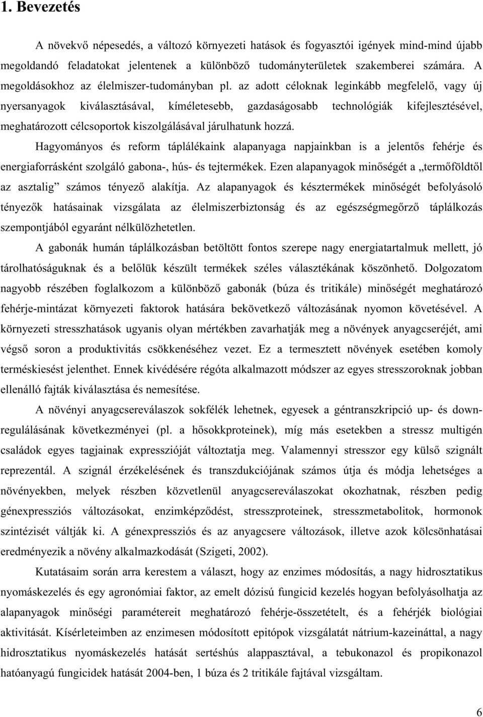 az adott céloknak leginkább megfelel, vagy új nyersanyagok kiválasztásával, kíméletesebb, gazdaságosabb technológiák kifejlesztésével, meghatározott célcsoportok kiszolgálásával járulhatunk hozzá.