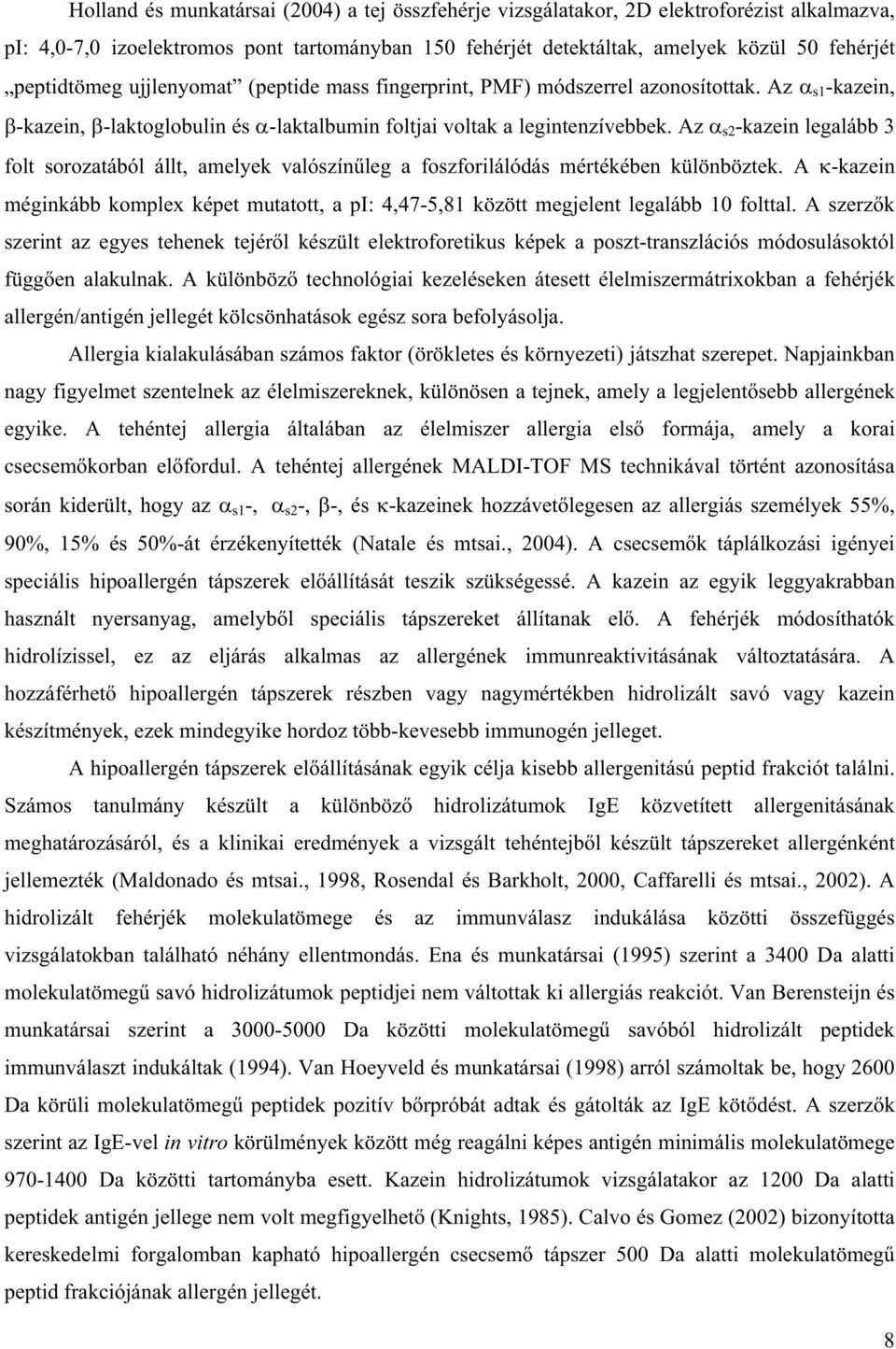 Az s2 -kazein legalább 3 folt sorozatából állt, amelyek valószín leg a foszforilálódás mértékében különböztek.