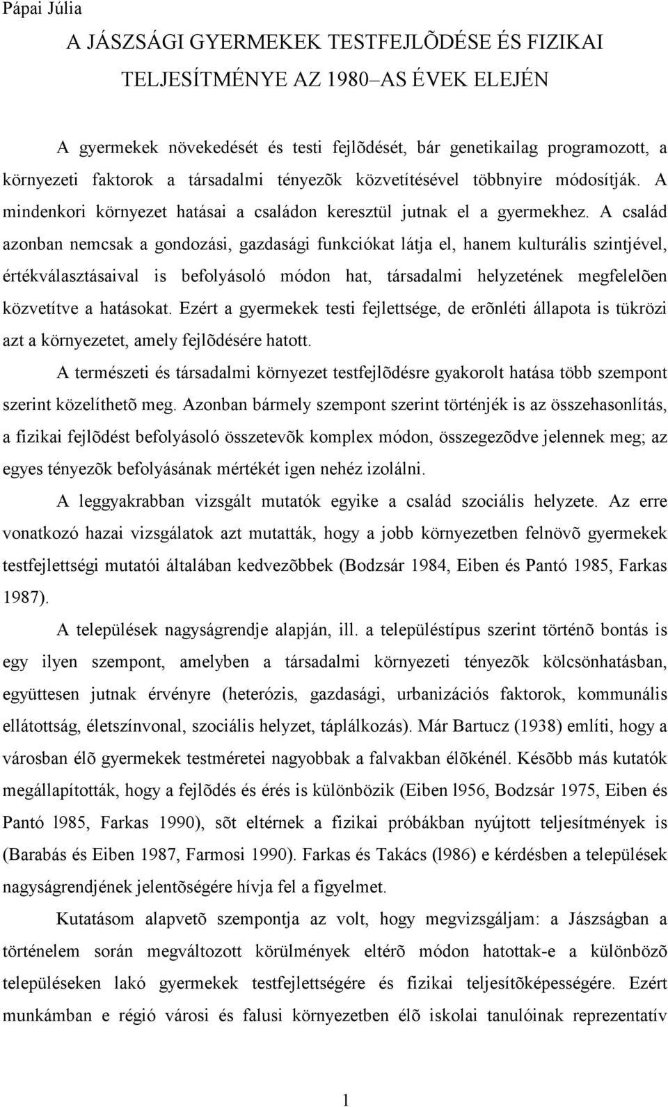 A család azonban nemcsak a gondozási, gazdasági funkciókat látja el, hanem kulturális szintjével, értékválasztásaival is befolyásoló módon hat, társadalmi helyzetének megfelelõen közvetítve a