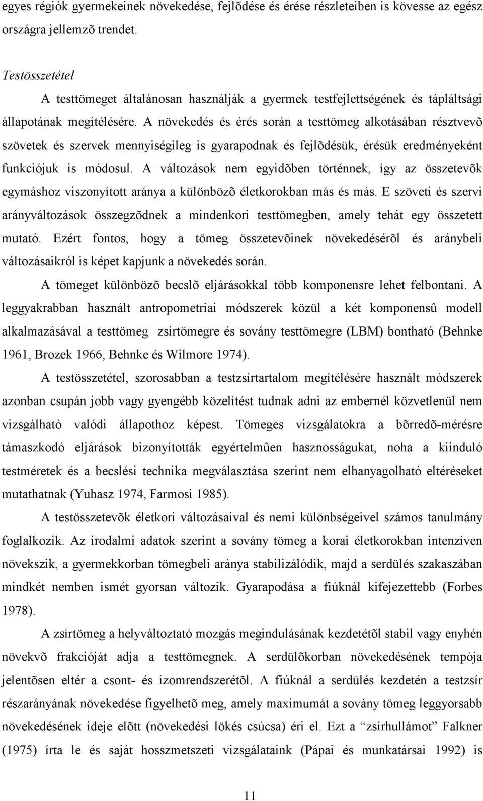 A növekedés és érés során a testtömeg alkotásában résztvevõ szövetek és szervek mennyiségileg is gyarapodnak és fejlõdésük, érésük eredményeként funkciójuk is módosul.