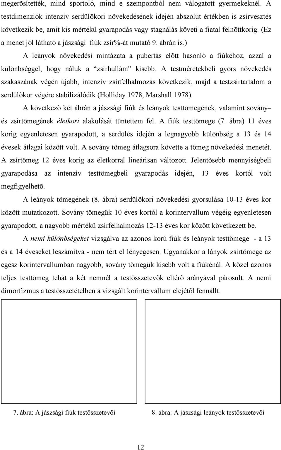 (Ez a menet jól látható a jászsági fiúk zsír%-át mutató 9. ábrán is.) A leányok növekedési mintázata a pubertás elõtt hasonló a fiúkéhoz, azzal a különbséggel, hogy náluk a zsírhullám kisebb.