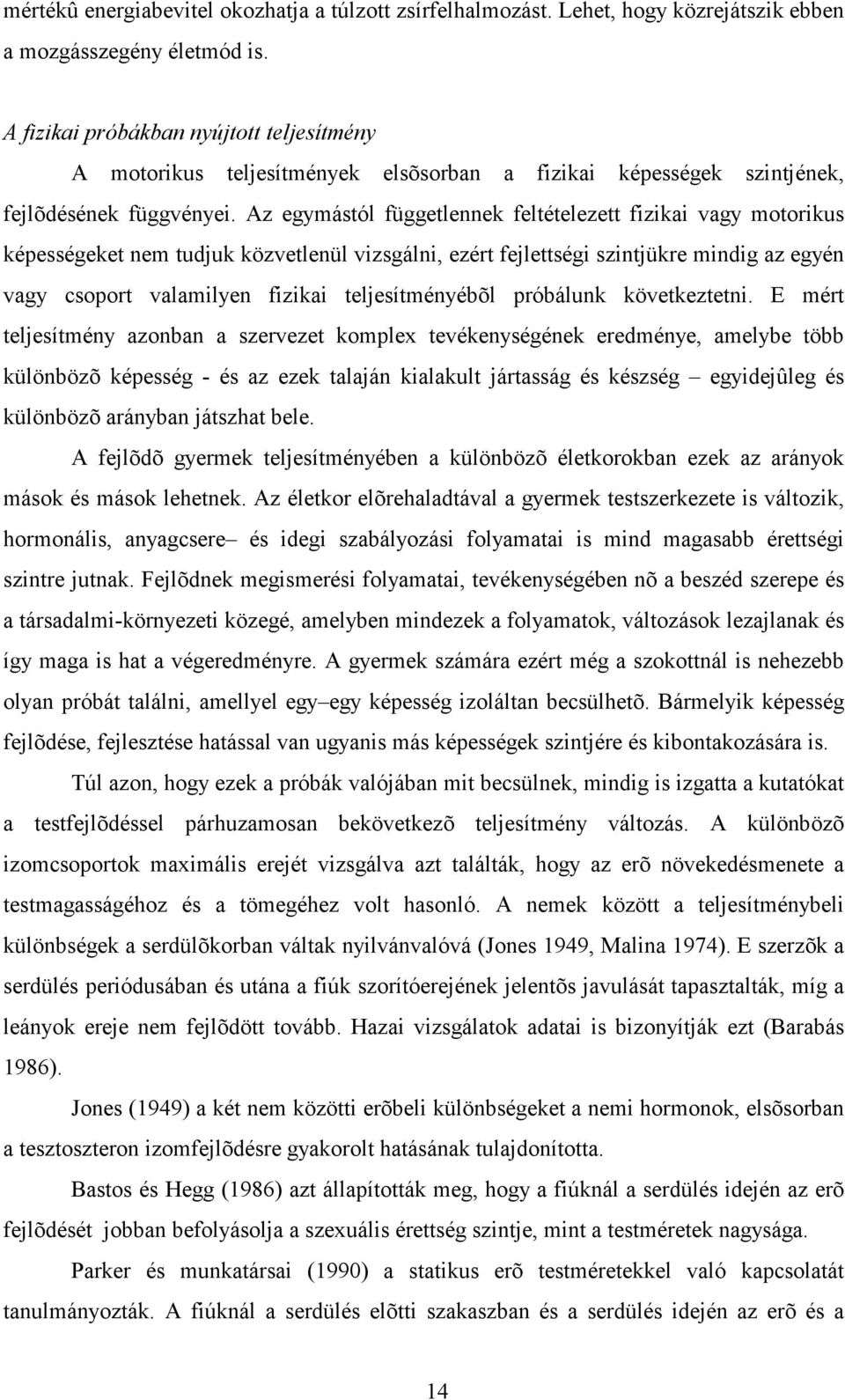 Az egymástól függetlennek feltételezett fizikai vagy motorikus képességeket nem tudjuk közvetlenül vizsgálni, ezért fejlettségi szintjükre mindig az egyén vagy csoport valamilyen fizikai