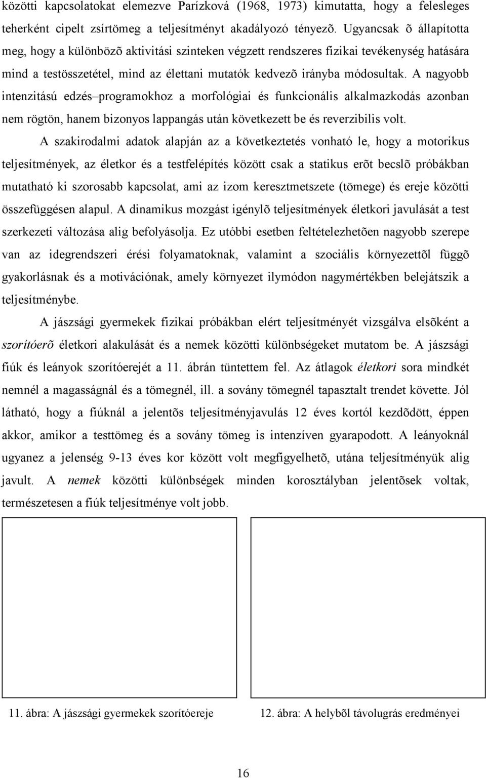 A nagyobb intenzitású edzés programokhoz a morfológiai és funkcionális alkalmazkodás azonban nem rögtön, hanem bizonyos lappangás után következett be és reverzibilis volt.