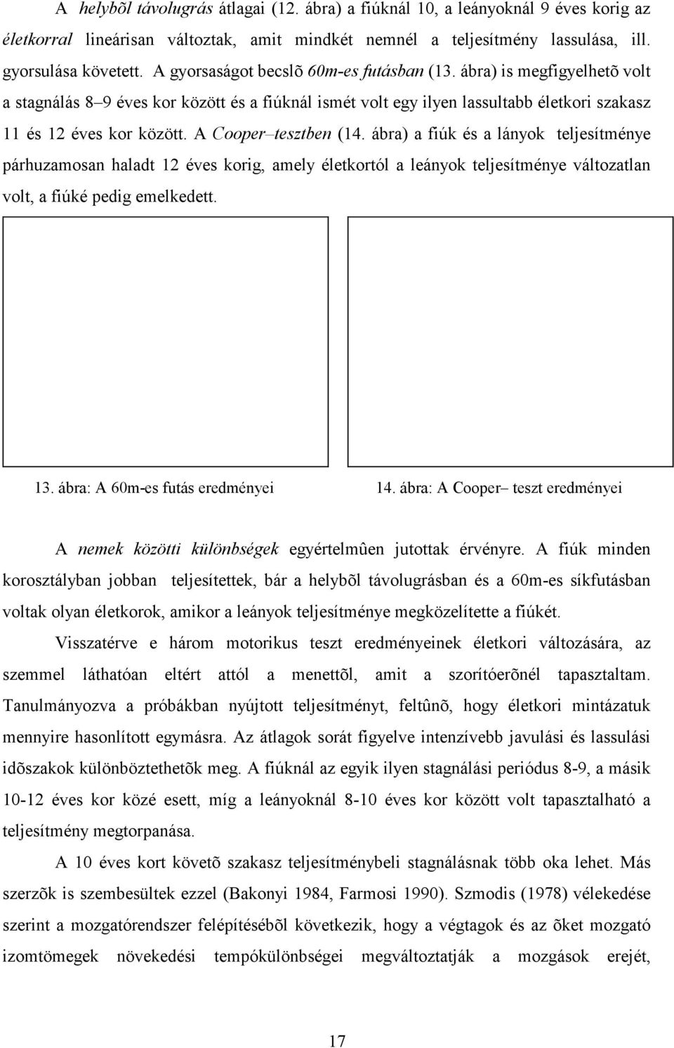 A Cooper tesztben (14. ábra) a fiúk és a lányok teljesítménye párhuzamosan haladt 12 éves korig, amely életkortól a leányok teljesítménye változatlan volt, a fiúké pedig emelkedett. 13.