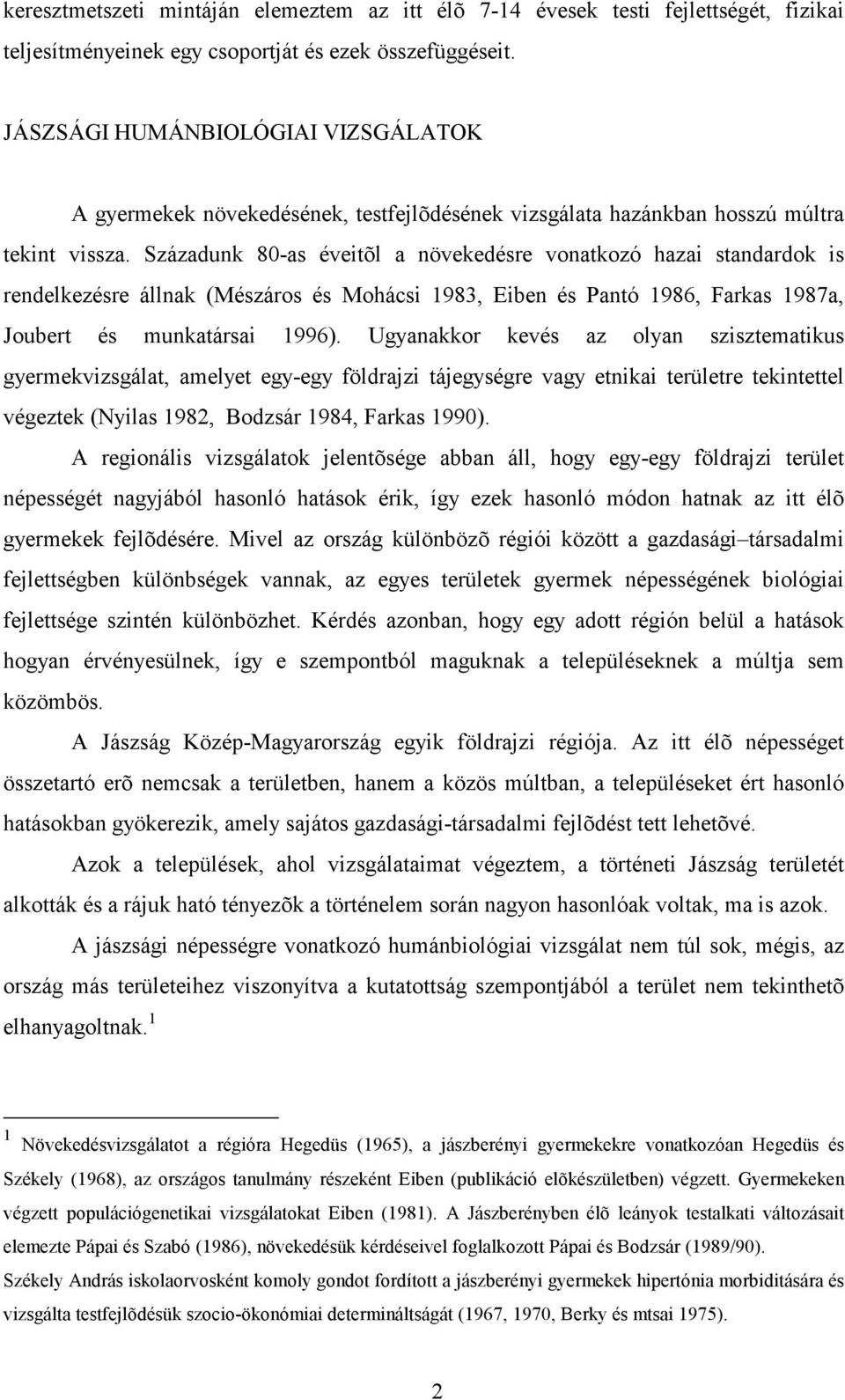 Századunk 80-as éveitõl a növekedésre vonatkozó hazai standardok is rendelkezésre állnak (Mészáros és Mohácsi 1983, Eiben és Pantó 1986, Farkas 1987a, Joubert és munkatársai 1996).