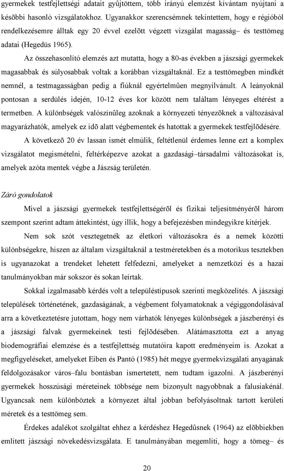 Az összehasonlító elemzés azt mutatta, hogy a 80-as években a jászsági gyermekek magasabbak és súlyosabbak voltak a korábban vizsgáltaknál.