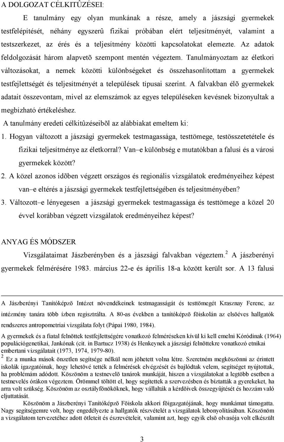 Tanulmányoztam az életkori változásokat, a nemek közötti különbségeket és összehasonlítottam a gyermekek testfejlettségét és teljesítményét a települések típusai szerint.