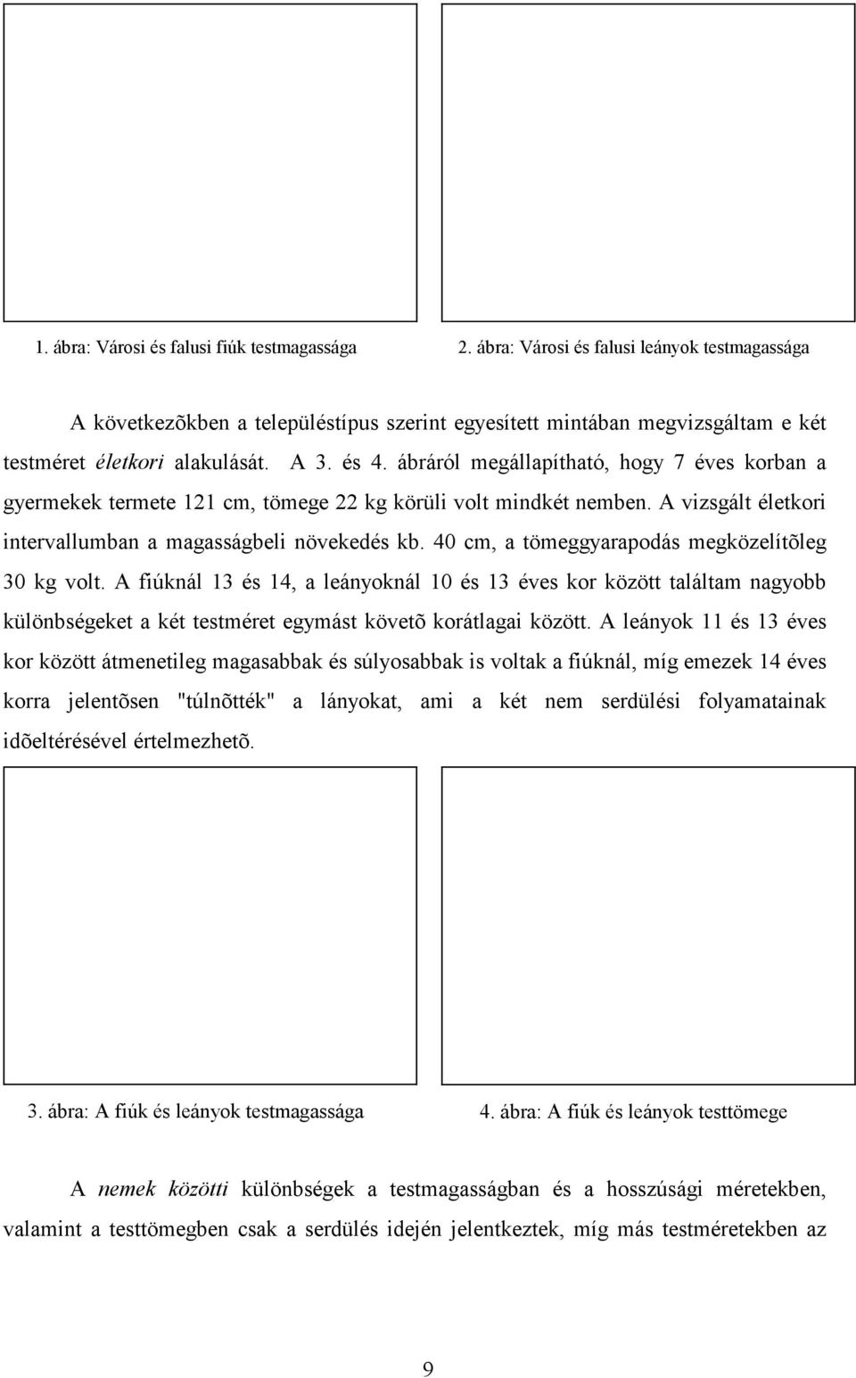 ábráról megállapítható, hogy 7 éves korban a gyermekek termete 121 cm, tömege 22 kg körüli volt mindkét nemben. A vizsgált életkori intervallumban a magasságbeli növekedés kb.