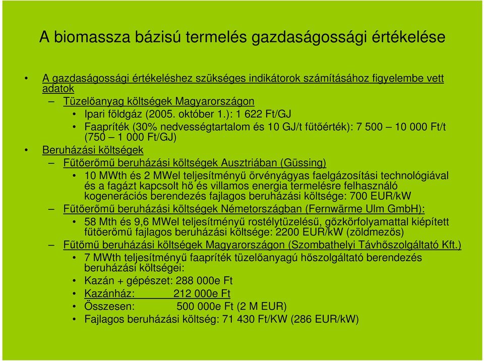 ): 1 622 Ft/GJ Faapríték (30% nedvességtartalom és 10 GJ/t fűtőérték): 7 500 10 000 Ft/t (750 1 000 Ft/GJ) Beruházási költségek Fűtőerőmű beruházási költségek Ausztriában (Güssing) 10 MWth és 2 MWel