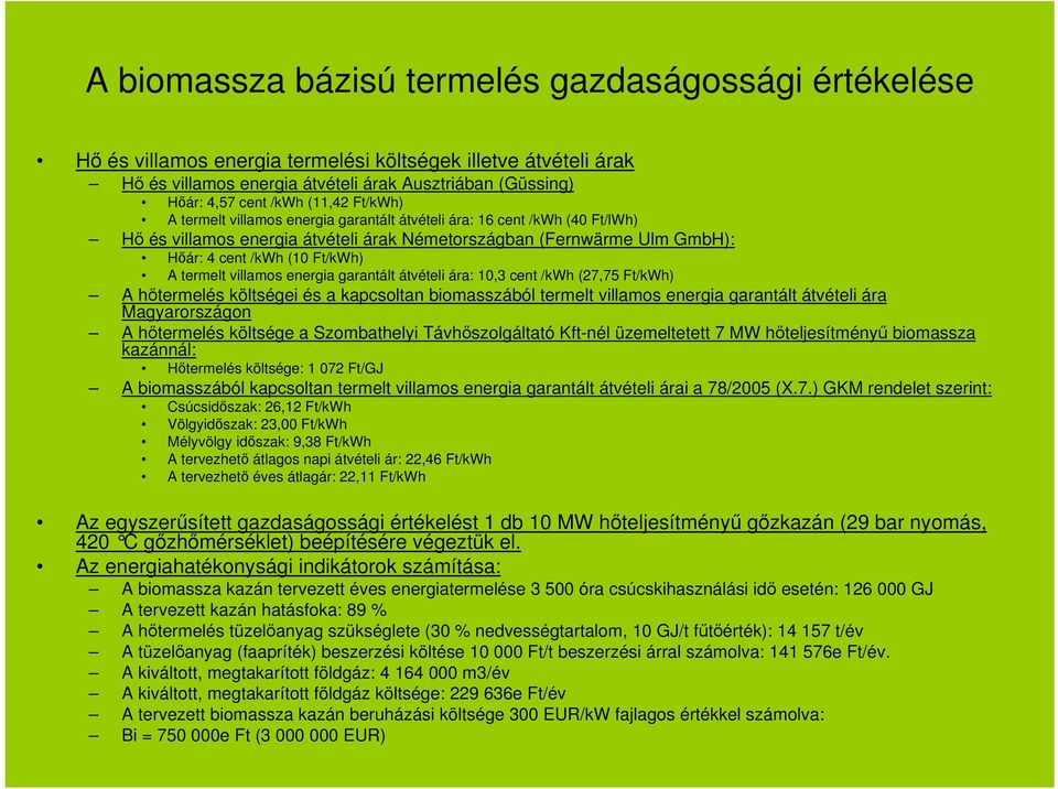 termelt villamos energia garantált átvételi ára: 10,3 cent /kwh (27,75 Ft/kWh) A hőtermelés költségei és a kapcsoltan biomasszából termelt villamos energia garantált átvételi ára Magyarországon A