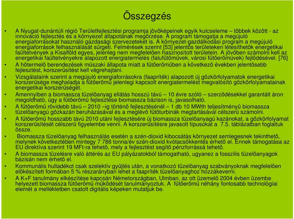 Felmérések szerint [53] jelentős területeken létesíthetők energetikai faültetvények a Kisalföld egyes, jelenleg nem megfelelően hasznosított területein.