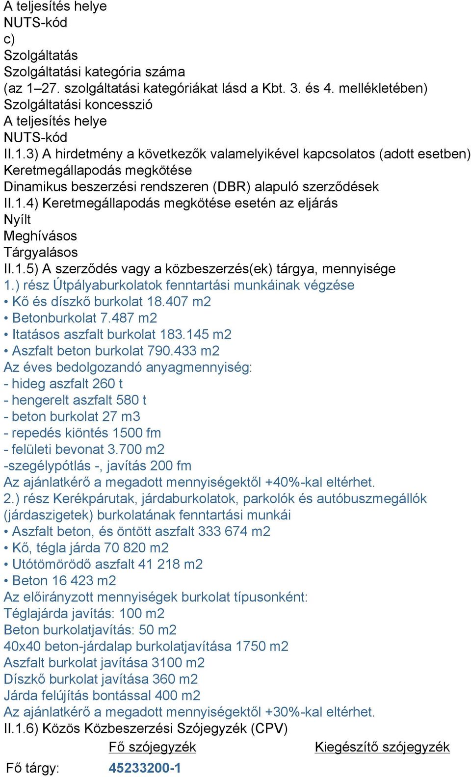 3) A hirdetmény a következők valamelyikével kapcsolatos (adott esetben) Keretmegállapodás megkötése Dinamikus beszerzési rendszeren (DBR) alapuló szerződések II.1.