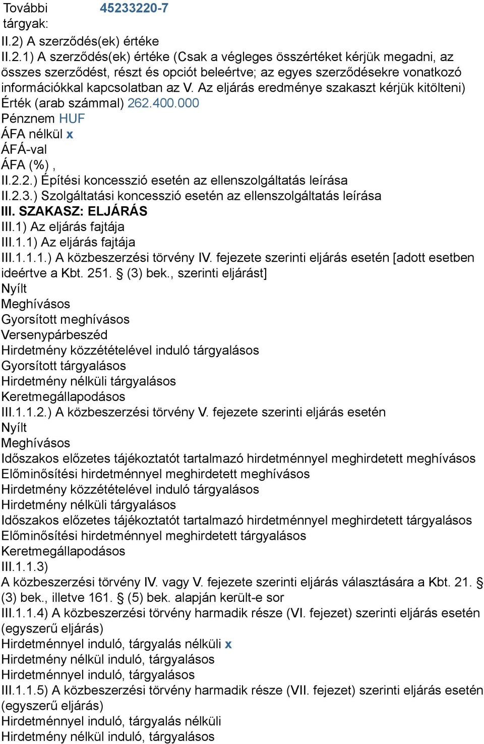 Az eljárás eredménye szakaszt kérjük kitölteni) Érték (arab számmal) 6.400.000 Pénznem HUF ÁFA nélkül x II...) Építési koncesszió esetén az ellenszolgáltatás leírása II..3.