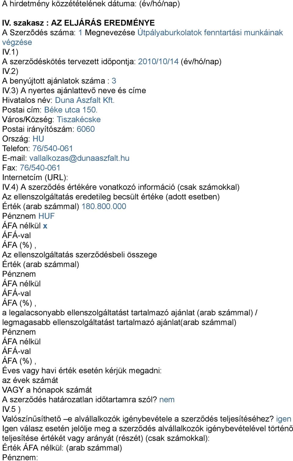 Postai cím: Béke utca 150. Város/Község: Tiszakécske Postai irányítószám: 6060 Ország: HU Telefon: 76/540-061 E-mail: vallalkozas@dunaaszfalt.hu Fax: 76/540-061 Internetcím (URL): IV.