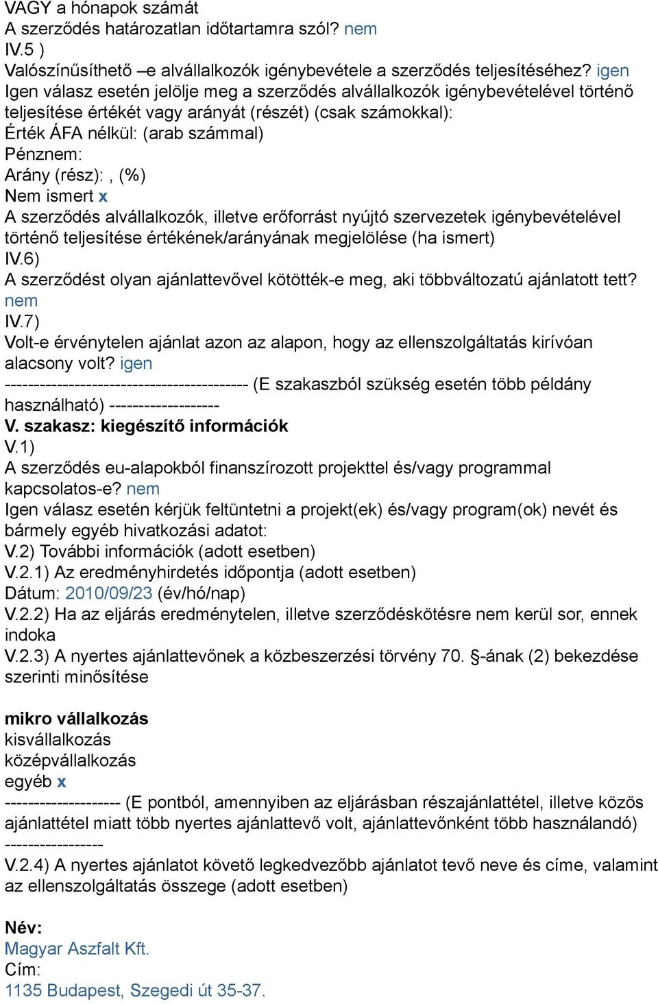 (rész):, (%) Nem ismert x A szerződés alvállalkozók, illetve erőforrást nyújtó szervezetek igénybevételével történő teljesítése értékének/arányának megjelölése (ha ismert) IV.