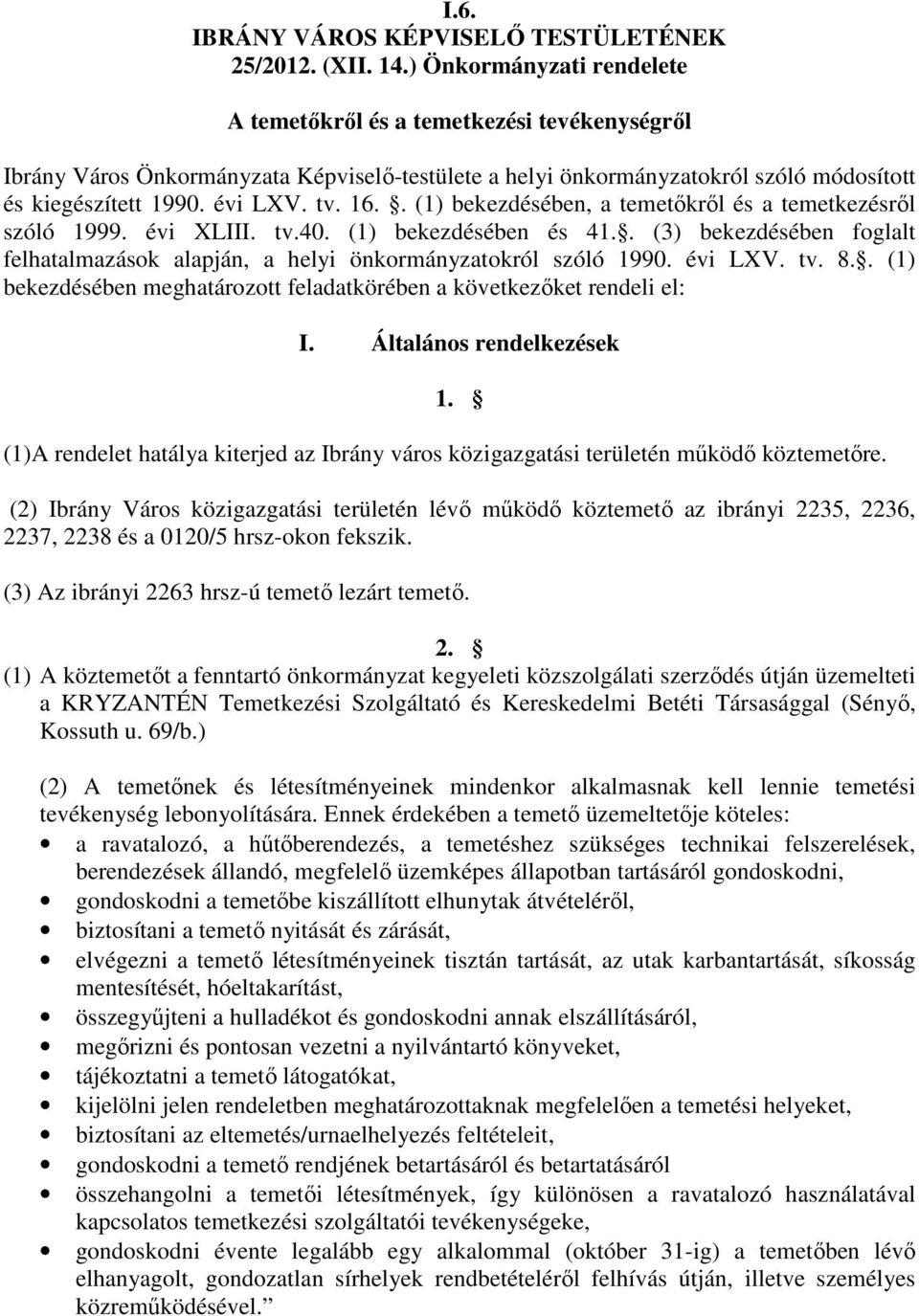 . (1) bekezdésében, a temetőkről és a temetkezésről szóló 1999. évi XLIII. tv.40. (1) bekezdésében és 41.. (3) bekezdésében foglalt felhatalmazások alapján, a helyi önkormányzatokról szóló 1990.