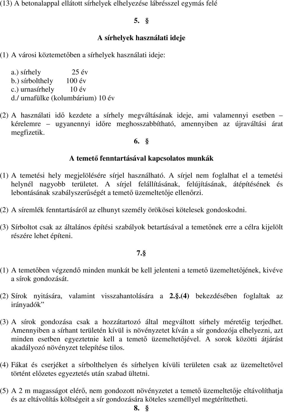 / urnafülke (kolumbárium) 10 év (2) A használati idő kezdete a sírhely megváltásának ideje, ami valamennyi esetben kérelemre ugyanennyi időre meghosszabbítható, amennyiben az újraváltási árat