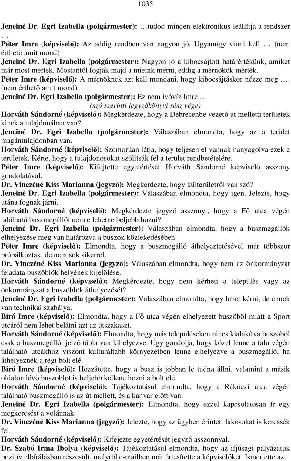 Mostantól fogják majd a mieink mérni, eddig a mérnökök mérték. Péter Imre (képviselő): A mérnöknek azt kell mondani, hogy kibocsájtáskor nézze meg. (nem érthető amit mond) Jeneiné Dr.