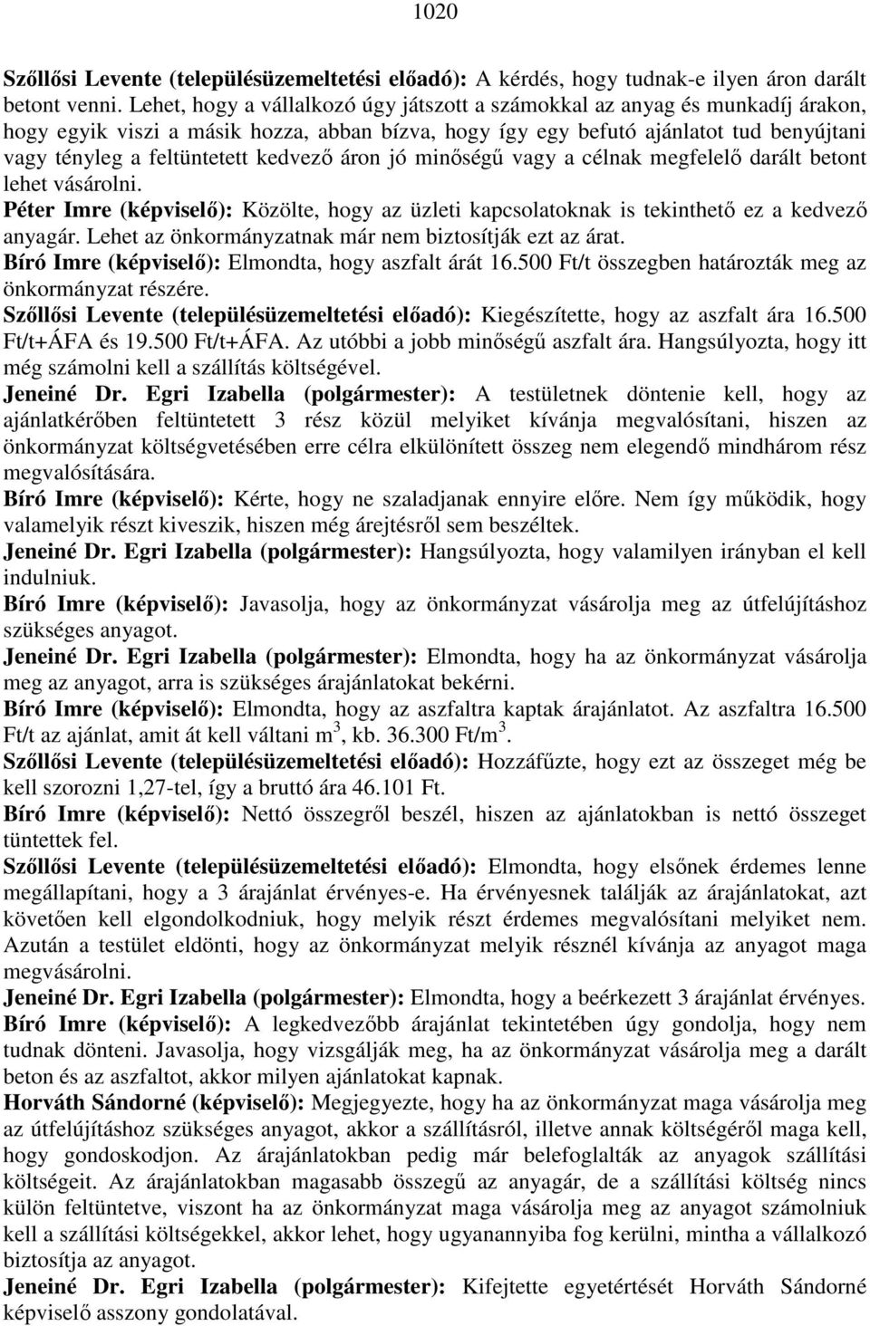 kedvező áron jó minőségű vagy a célnak megfelelő darált betont lehet vásárolni. Péter Imre (képviselő): Közölte, hogy az üzleti kapcsolatoknak is tekinthető ez a kedvező anyagár.