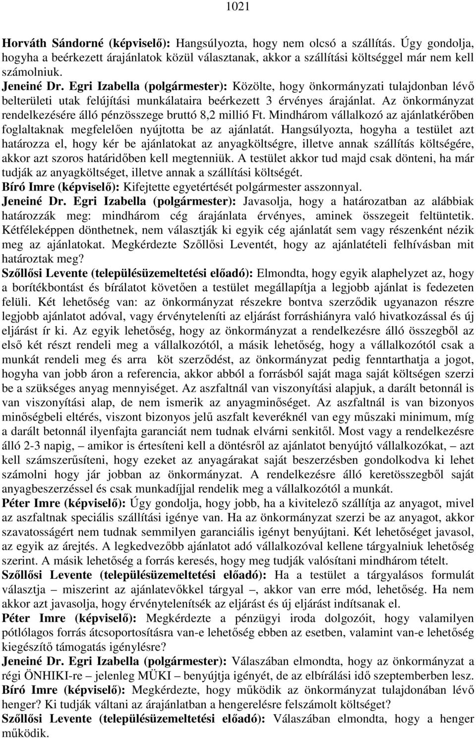 Az önkormányzat rendelkezésére álló pénzösszege bruttó 8,2 millió Ft. Mindhárom vállalkozó az ajánlatkérőben foglaltaknak megfelelően nyújtotta be az ajánlatát.