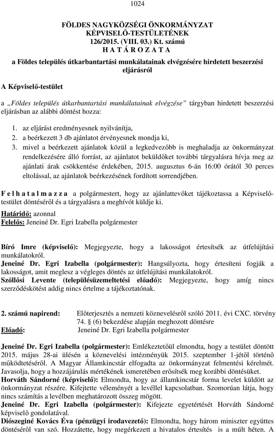 tárgyban hirdetett beszerzési eljárásban az alábbi döntést hozza: 1. az eljárást eredményesnek nyilvánítja, 2. a beérkezett 3 db ajánlatot érvényesnek mondja ki, 3.