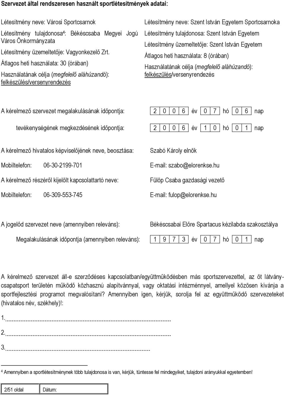 Átlagos heti használata: 30 (órában) Használatának célja (megfelelő aláhúzandó): felkészülés/versenyrendezés Létesítmény neve: Szent István Egyetem Sportcsarnoka Létesítmény tulajdonosa: Szent István