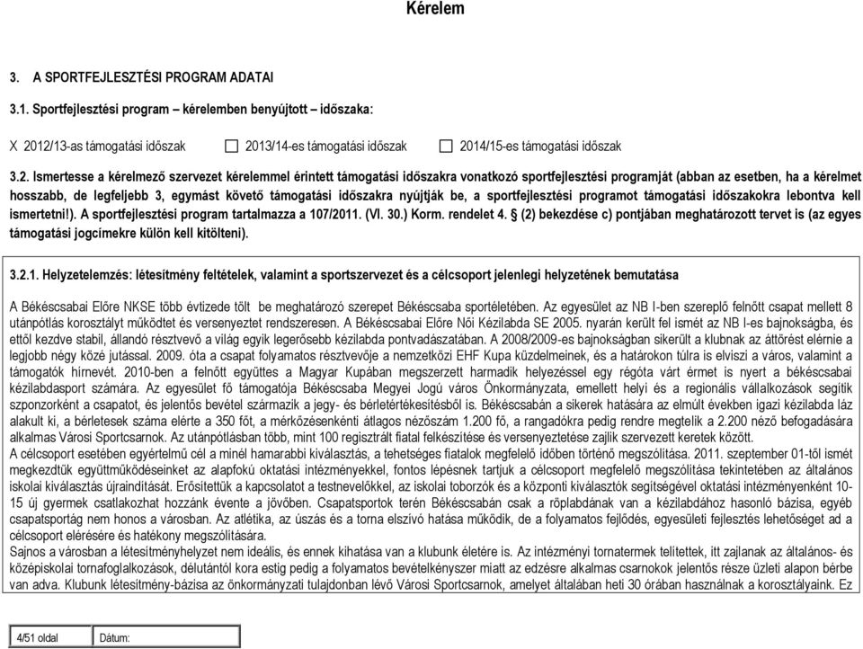 12/13-as támogatási időszak 2013/14-es támogatási időszak 2014/15-es támogatási időszak 3.2. Ismertesse a kérelmező szervezet kérelemmel érintett támogatási időszakra vonatkozó sportfejlesztési