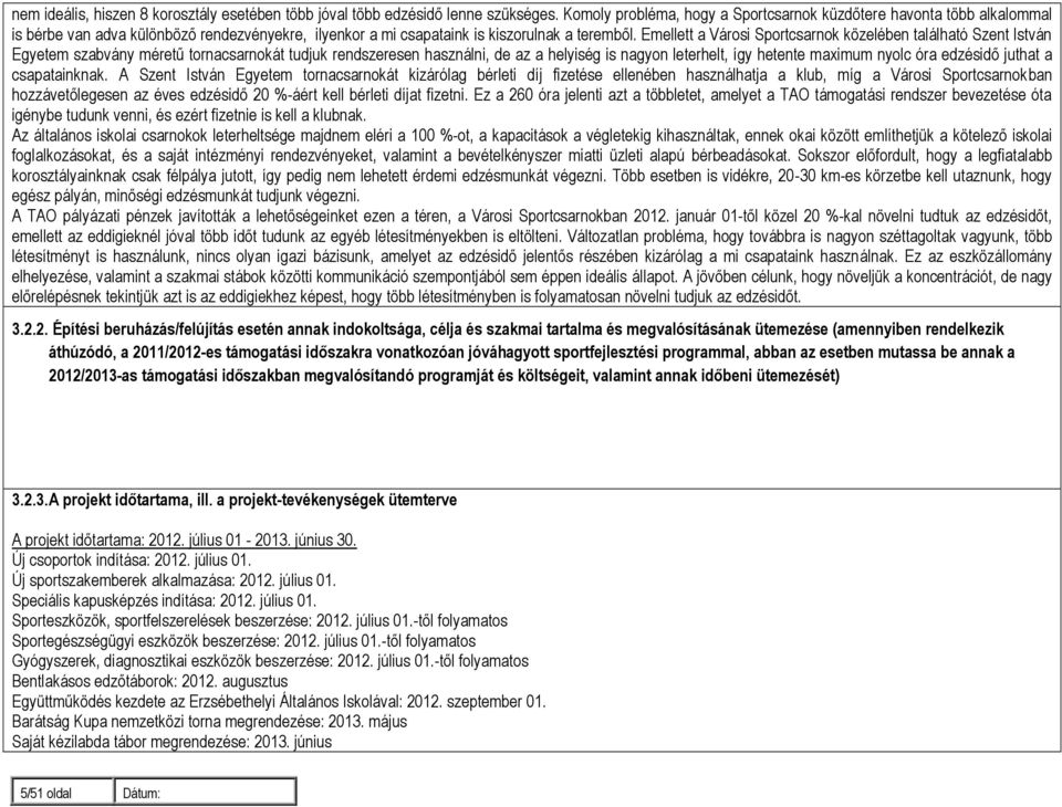 Emellett a Városi Sportcsarnok közelében található Szent István Egyetem szabvány méretű tornacsarnokát tudjuk rendszeresen használni, de az a helyiség is nagyon leterhelt, így hetente maximum nyolc