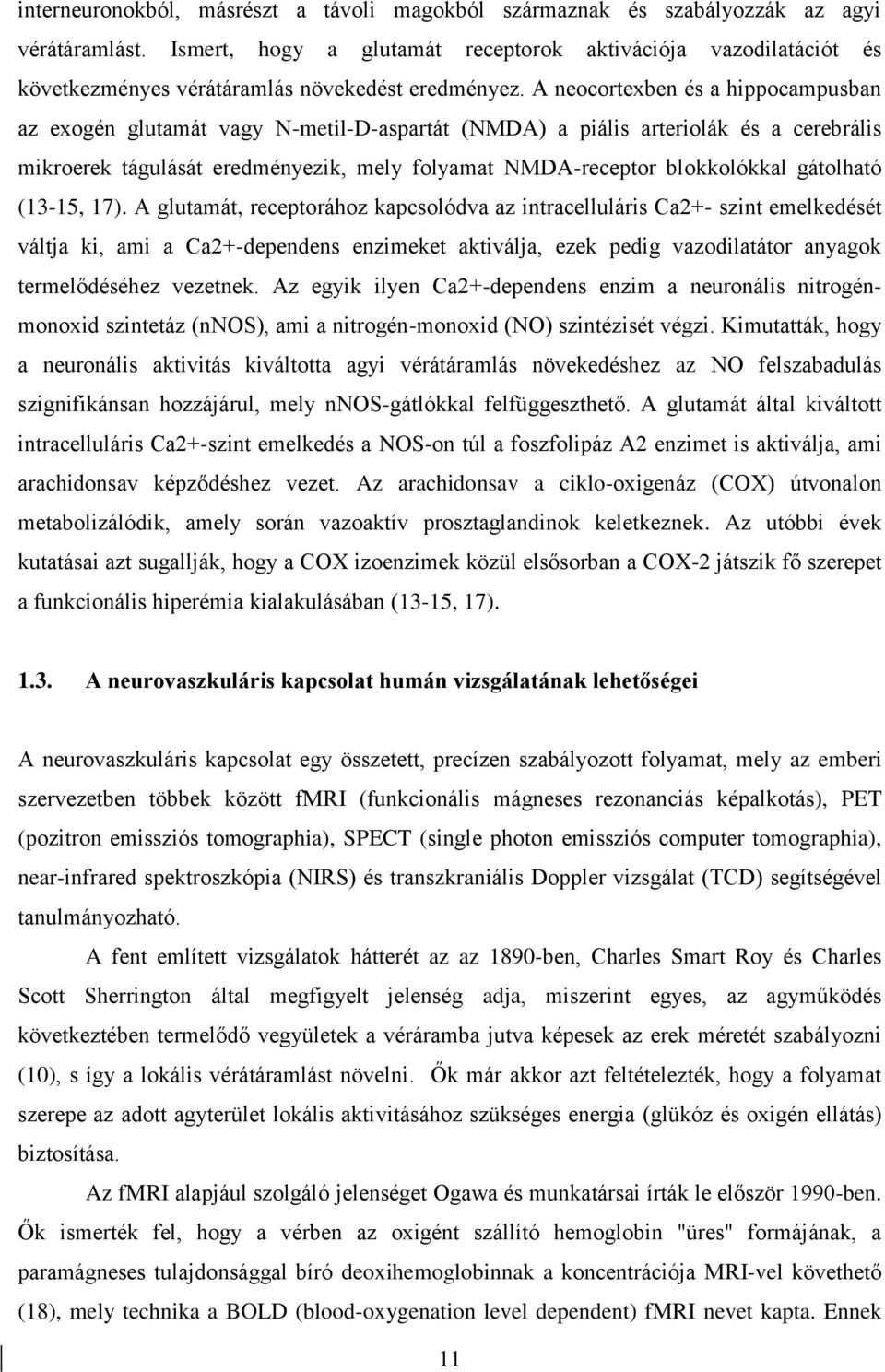 A neocortexben és a hippocampusban az exogén glutamát vagy N-metil-D-aspartát (NMDA) a piális arteriolák és a cerebrális mikroerek tágulását eredményezik, mely folyamat NMDA-receptor blokkolókkal