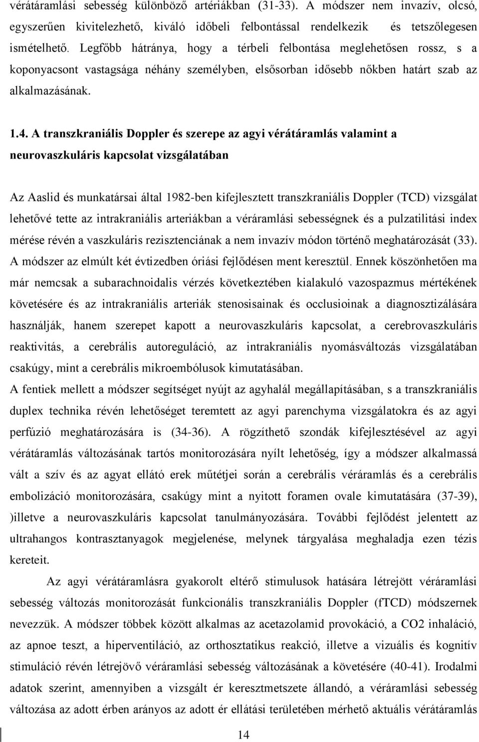 A transzkraniális Doppler és szerepe az agyi vérátáramlás valamint a neurovaszkuláris kapcsolat vizsgálatában Az Aaslid és munkatársai által 1982-ben kifejlesztett transzkraniális Doppler (TCD)