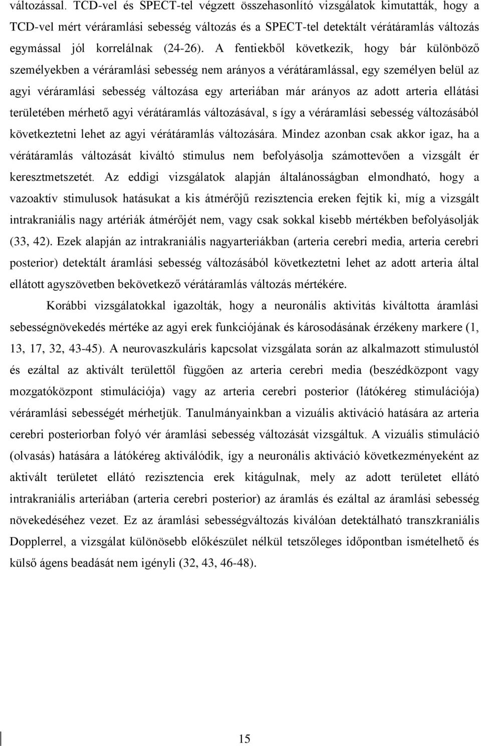 A fentiekből következik, hogy bár különböző személyekben a véráramlási sebesség nem arányos a vérátáramlással, egy személyen belül az agyi véráramlási sebesség változása egy arteriában már arányos az