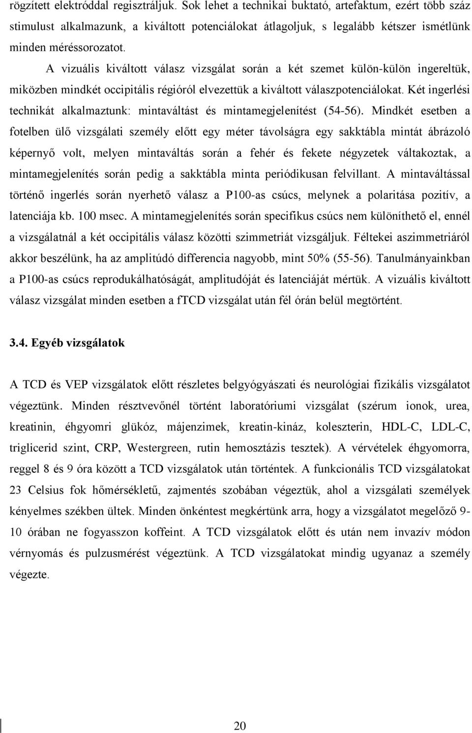 A vizuális kiváltott válasz vizsgálat során a két szemet külön-külön ingereltük, miközben mindkét occipitális régióról elvezettük a kiváltott válaszpotenciálokat.