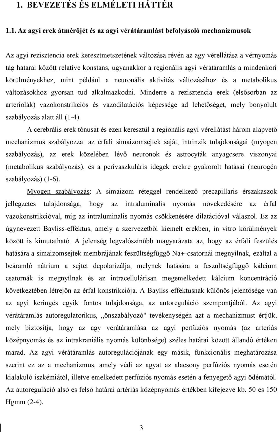 gyorsan tud alkalmazkodni. Minderre a rezisztencia erek (elsősorban az arteriolák) vazokonstrikciós és vazodilatációs képessége ad lehetőséget, mely bonyolult szabályozás alatt áll (1-4).